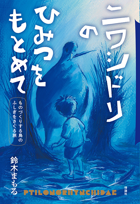 ニワシドリのひみつをもとめて　ものづくりする鳥のふしぎをさぐる旅